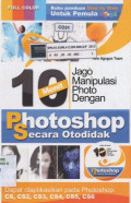 10 menit jago manipulasi photo dengan Photoshop secara otodidak: Dapat diaplikasikan pada Photoshop CS, CS2, CS3, CS4, CS5, CS6