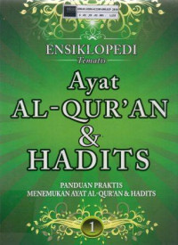 Ensiklopedia tematis ayat al-qur'an & hadits: panduan praktis menemukan ayat al-qur'an & hadits jilid 1