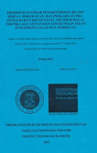 Prosedur standar pengkondisian ruang simpan, perawatan dan perlakuan pra pengukuran sound level meter di Balai Teknik Lalu Lintas dan Lingkungan jalan Puslitbang Jalan dan Jembatan: Laporan ini di tulis dalam rangka memenuhi salah satu syarat kelulusan mata kuliah Etika Profesi/Praktik Kerja Lapangan semester IV/V tahun 2015 Program Studi D3 Metrologi Instrumentasi