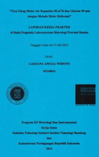 Tera ulang meter air kapasitas 50 m3/h dan ukuran 50 mm dengan metode meter referensi: Laporan kerja praktek di Balai Pengelola Laboratorium Metrologi Provinsi Banten tanggal 4 Juni s/d 13 Juli 2012