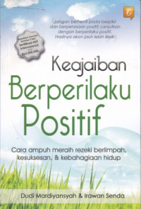 Keajaiban Berperilaku Positif: Cara ampuh meraih rezeki berlimpah, kesuksesan dan kebahagiaan hidup