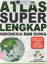 Atlas super lengkap : Indonesia dan dunia terbaru dan terlengkap untuk pelajar, mahasiswa dan umum dilengkapi CD Video interaktif