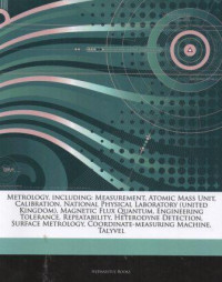 Metrology, including: Measurement, atomic mass unit, calibration, national physical laboratory (united kingdom), magnetic flux quantum, engineering tolerance, repeatability, heterodyne detection, surface metrology, coordinate-measuring machine, talyvel