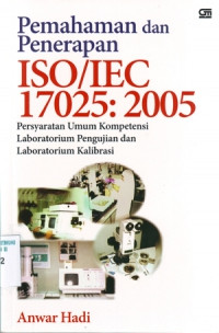 Pemahaman dan penerapan ISO/IEC 17025:2005 : Persyaratan umum kompetensi laboratorium pengujian dan laboratorium kalibrasi