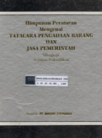 Himpunan peraturan mengenai : Tatacara pengadaan barang dan jasa pemerintah dilengkapi pedoman prakualifikasi