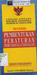 Undang-undang Republik Indonesia nomor 10 tahun 2004 tentang pembentukan peraturan perundang-undangan beserta penjelasannya